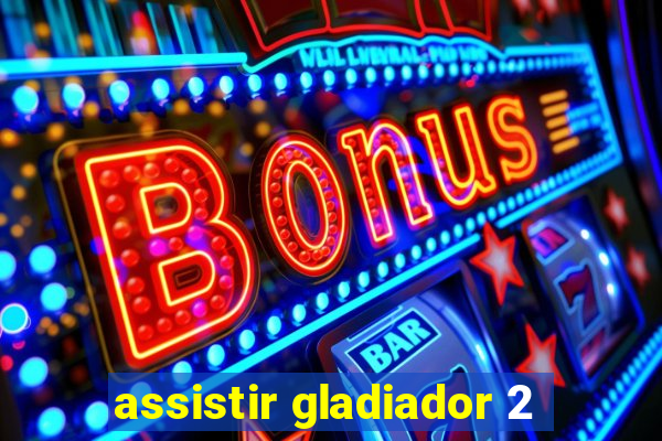 assistir gladiador 2